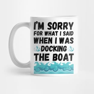 I’m sorry for what I said when I was docking the boat Mug